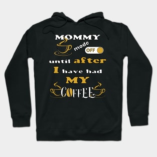 Mommy Mode Off, Until After I Have Had My Coffee Hoodie